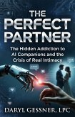 The Perfect Partner: The Hidden Addiction to AI Companions and the Crisis of Real Intimacy (eBook, ePUB)