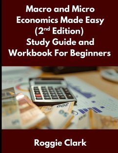 Macro and Micro Economics Made Easy (2nd Edition) Study Guide and Workbook For Beginners - Clark, Roggie; Clark, Raj