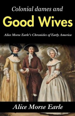 Colonial Dames and Good Wives - Earle, Alice Morse
