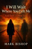 I Will Wait Where You Left Me: And Still I Loved You (eBook, ePUB)
