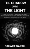 The Shadow and the Light: A Guide to Embracing a New Thought Pathway for Personal Transformation Through Positive Thinking and Mindfulness to Illuminate Your Inner World (eBook, ePUB)