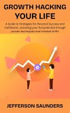 Growth Hacking Your Life: A Guide to Strategies for Personal Success and Fulfillment, unlocking your full potential through proven techniques and mindset shifts (eBook, ePUB)