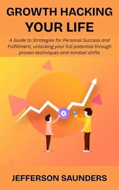 Cover Growth Hacking Your Life: A Guide to Strategies for Personal Success and Fulfillment, unlocking your full potential through proven techniques and mindset shifts (eBook, ePUB)