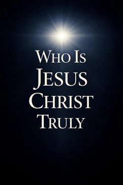 Who Is Jesus Christ Truly (eBook, ePUB) - Anonymous