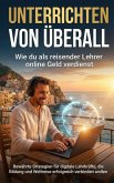 Unterrichten von überall: Wie du als reisender Lehrer online Geld verdienst (eBook, ePUB)