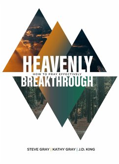 Heavenly Breakthrough: How to Pray Effectively (eBook, ePUB) - King, J. D.; Gray, Steve; Gray, Kathy
