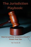 The Jurisdiction Playbook: How to Lawfully Question a Court's Power Over You (eBook, ePUB)