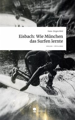 Cover Eisbach: Wie München das Surfen lernte. Life is a Story - story.one
