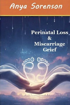 Perinatal Loss & Miscarriage Grief - Sorenson, Anya