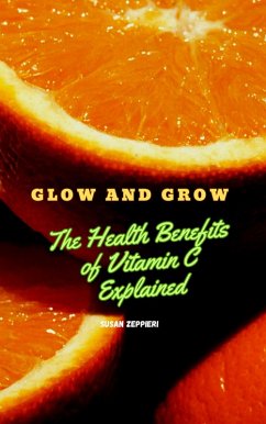 Cover Glow and Grow: The Health Benefits of Vitamin C Explained (eBook, ePUB)