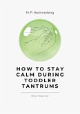 How to Stay Calm Turing Toddler Tantrums (Mom's Calm Guide, #1) (eBook, ePUB)
