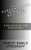 The Subconscious Mind In Business: A Six Hour Day For Executives (eBook, ePUB)
