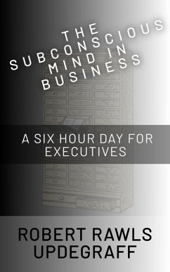Cover The Subconscious Mind In Business: A Six Hour Day For Executives (eBook, ePUB)