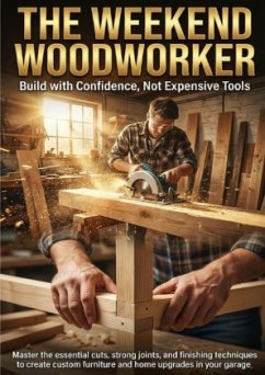 The Weekend Woodworker: Build with Confidence, Not Expensive Tools