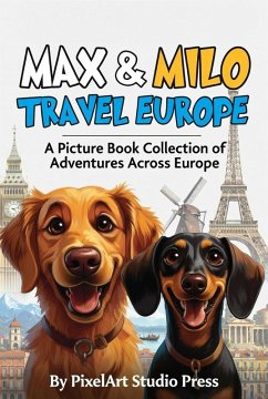 Cover Max & Milo Travel Europe : A Picture Book Collection of Adventure Stories About Two Dogs Exploring Paris, London, Venice & More: 10 Heartwarming Travel Stories for Kids Ages 3-9   European Adventure (eBook, ePUB)