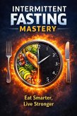 Intermittent Fasting Mastery: Eat Smarter, Live Stronger (eBook, ePUB)