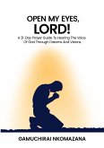 Open My Eyes, Lord! A 21 Day Prayer Guide To Hearing The Voice Of God Through Dreams And Visions. (eBook, ePUB)