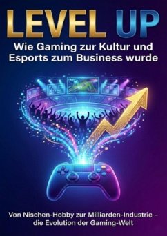 Cover Level Up: Wie Gaming zur Kultur und Esports zum Business wurde