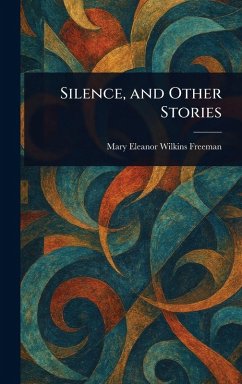 Silence, and Other Stories - Freeman, Mary Eleanor Wilkins