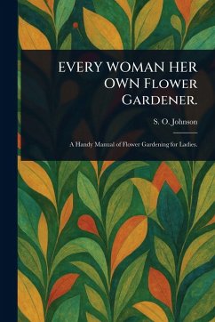EVERY WOMAN HER OWN Flower Gardener. - Johnson, S O (Sophia Orne)
