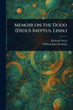 Memoir on the Dodo (Didus Ineptus, Linn.) - Owen, Richard; Broderip, William John