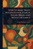 How to Make Sweet Potato Flour, Starch, Sugar, Bread and Mock Cocoanut