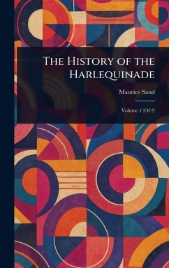 The History of the Harlequinade - Sand, Maurice The History of the Harlequinade - Sand, Maurice