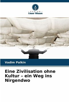 Eine Zivilisation ohne Kultur - ein Weg ins Nirgendwo - Palkin, Vadim