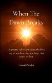 When The Dawn Breaks A poetry collection about the first ray of sunshine and the hope that comes with it