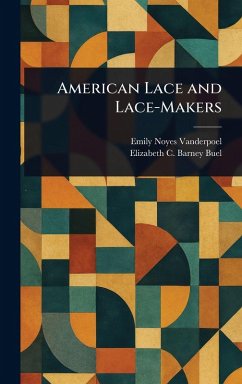 American Lace and Lace-Makers - Vanderpoel, Emily Noyes; Buel, Elizabeth C Barney (Elizabeth