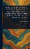 Notes on the West Indies, Including Observations Relative to the Creoles and Slaves of the Western Colonies, and the Indians of South America Notes on the West Indies, Including Observations Relative to the Creoles and Slaves of the Western Colonies, and the Indians of South America