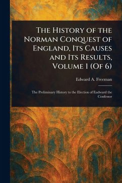 Cover The History of the Norman Conquest of England, Its Causes and Its Results, Volume 1 (Of 6)
