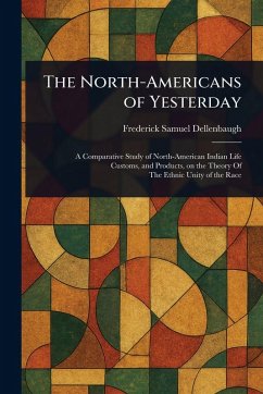 The North-Americans of Yesterday - Dellenbaugh, Frederick Samuel The North-Americans of Yesterday - Dellenbaugh, Frederick Samuel