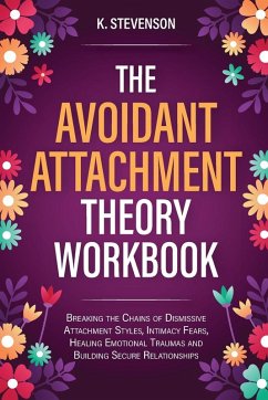 The Avoidant Attachment Theory Workbook - Stevenson, K.