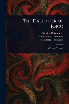 The Daughter of Jorio - D'Annunzio, Gabriele; Henry, Alice; Isola, Pietro The Daughter of Jorio - D'Annunzio, Gabriele; Henry, Alice; Isola, Pietro
