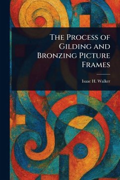 The Process of Gilding and Bronzing Picture Frames - Walker, Isaac H