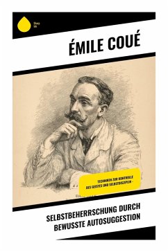 Selbstbeherrschung durch bewusste Autosuggestion - Coué, Emile