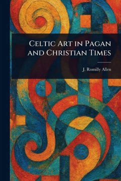 Celtic Art in Pagan and Christian Times - Allen, J Romilly (John Romilly)