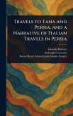 Travels to Tana and Persia, and a Narrative of Italian Travels in Persia Travels to Tana and Persia, and a Narrative of Italian Travels in Persia