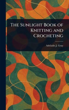 The Sunlight Book of Knitting and Crocheting - Gray, Adelaide J