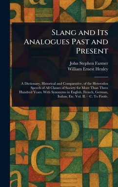 Slang and Its Analogues Past and Present - Farmer, John Stephen; Henley, William Ernest