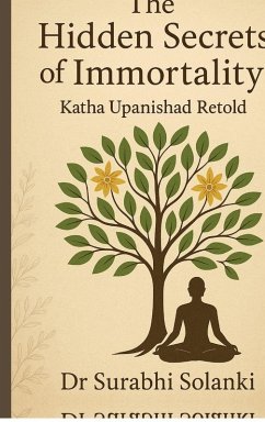 The Hidden Secrets of Immortality - Katha Upanishad Retold - Surabhi Solanki