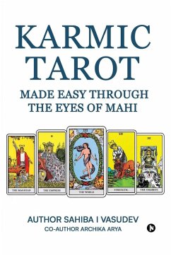 Karmic Tarot Made Easy Through the Eyes of Mahi - Sahiba I Vasudev; Archika Arya Karmic Tarot Made Easy Through the Eyes of Mahi - Sahiba I Vasudev; Archika Arya
