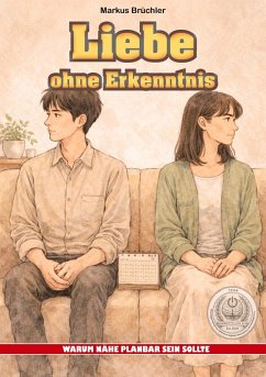 Cover Liebe ohne Erkenntnis - Warum Nähe planbar sein sollte