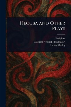 Hecuba and Other Plays - Euripides; Wodhull, Michael; Morley, Henry Hecuba and Other Plays - Euripides; Wodhull, Michael; Morley, Henry