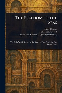 The Freedom of the Seas - Grotius, Hugo; Scott, James Brown; Magoffin, Ralph Van Deman