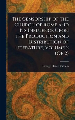 Cover The Censorship of the Church of Rome and Its Influence Upon the Production and Distribution of Literature, Volume 2 (Of 2)