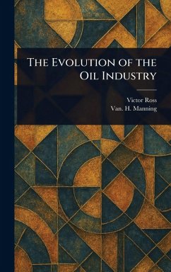 The Evolution of the Oil Industry - Ross, Victor; Manning, van H (Vannoy Hartrog)
