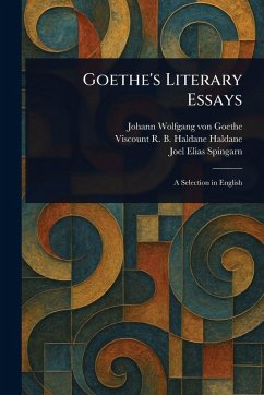 Goethe's Literary Essays - Goethe, Johann Wolfgang von; Haldane, R B Haldane (Richard Burdo; Spingarn, Joel Elias Goethe's Literary Essays - Goethe, Johann Wolfgang von; Haldane, R B Haldane (Richard Burdo; Spingarn, Joel Elias
