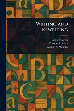 Writing and Rewriting - Carver, George; Knott, Thomas A (Thomas Albert); Maulsby, William S (William Shipman)